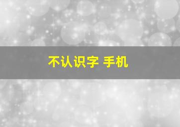 不认识字 手机